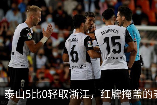 泰山5比0轻取浙江，红牌掩盖的表象胜利